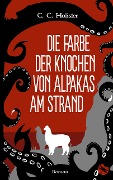 Cover-Bild zum Titel 'Die Farbe der Knochen von Alpakas am Strand' von 'C. C. Holister'