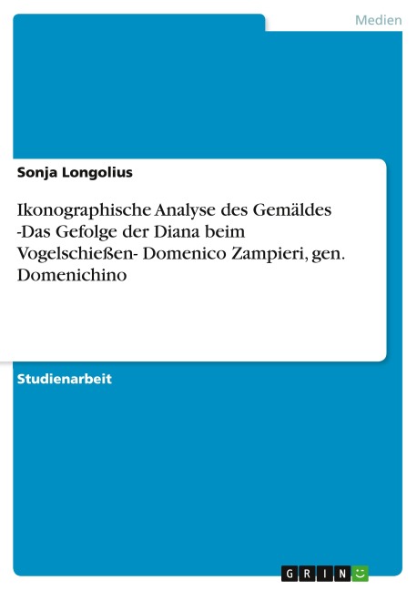 Ikonographische Analyse des Gemäldes -Das Gefolge der Diana beim Vogelschießen- Domenico Zampieri, gen. Domenichino - Sonja Longolius