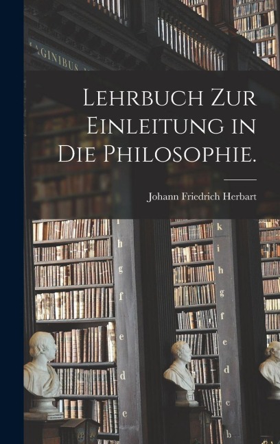 Lehrbuch zur Einleitung in die Philosophie. - Johann Friedrich Herbart