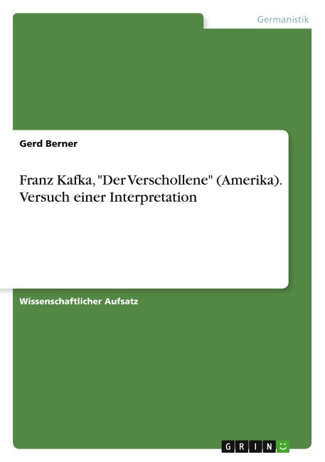 Franz Kafka, "Der Verschollene" (Amerika). Versuch einer Interpretation - Gerd Berner