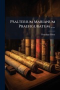Cover-Bild zum Titel 'Psalterium Marianum Praefiguratum ......' von 'Domingo Riera'