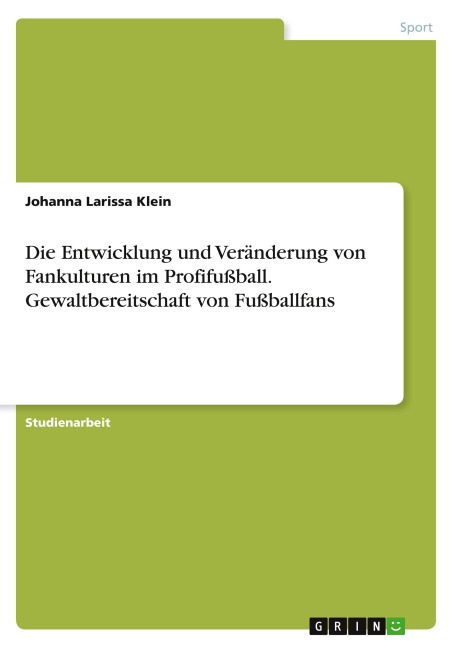 Die Entwicklung und Veränderung von Fankulturen im Profifußball. Gewaltbereitschaft von Fußballfans - Johanna Larissa Klein