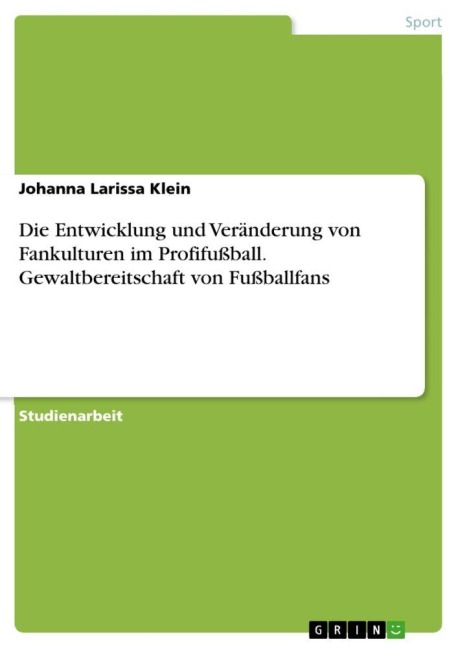 Die Entwicklung und Veränderung von Fankulturen im Profifußball. Gewaltbereitschaft von Fußballfans - Johanna Larissa Klein