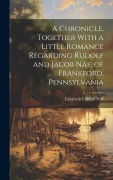 Cover-Bild zum Titel 'A Chronicle, Together With a Little Romance Regarding Rudolf and Jacob Näf, of Frankford, Pennsylvania' von 'Elizabeth Clifford Neff'