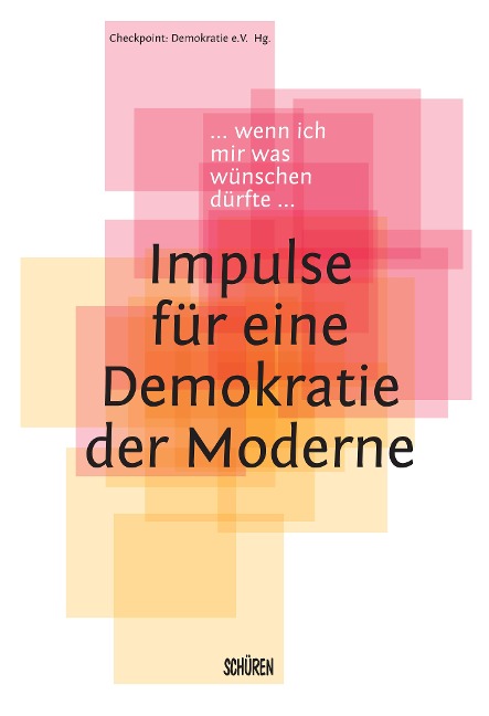 Wenn ich mir was wünschen dürfte - Impulse für eine Demokratie der Moderne - 