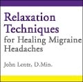 Relaxation Techniques for Healing Migraine Headaches - John D Lentz