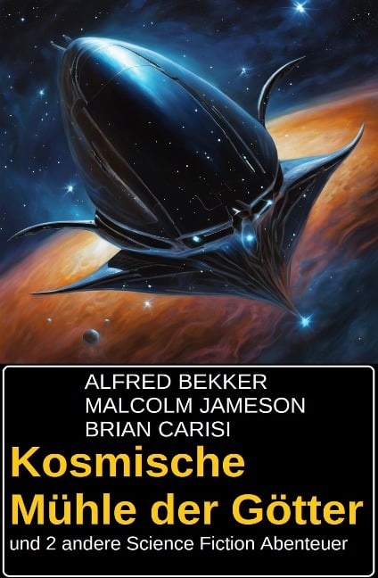 Kosmische Mühle der Götter und 2 andere Science Fiction Abenteuer - Alfred Bekker, Malcolm Jameson, Brian Carisi