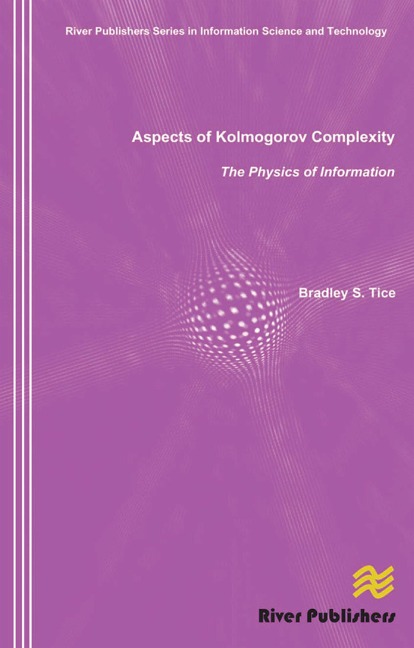 Aspects of Kolmogorov Complexity the Physics of Information - Bradley S. Tice