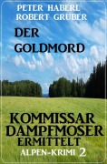 Cover-Bild zum Titel 'Der Goldmord - Kommissar Dampfmoser ermittelt: Alpen Krimi 2' von 'Robert Gruber, Peter Haberl'