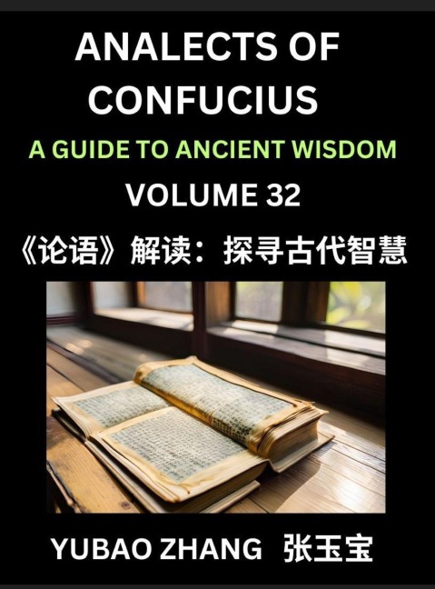 Analects of Confucius (Part 32)- A Guide to Ancient Wisdom, Learn Chinese Language and Culture with Quotes and Sayings from Lunyu, Confucianism Lessons of Life Propagated by China's Master Confucius and His Disciples - Yubao Zhang