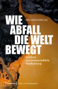 Cover-Bild zum Titel 'Wie Abfall die Welt bewegt - Handbuch sozialwissenschaftliche Abfallforschung' von ''