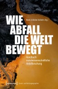 Cover-Bild zum Titel 'Wie Abfall die Welt bewegt - Handbuch sozialwissenschaftliche Abfallforschung' von ''