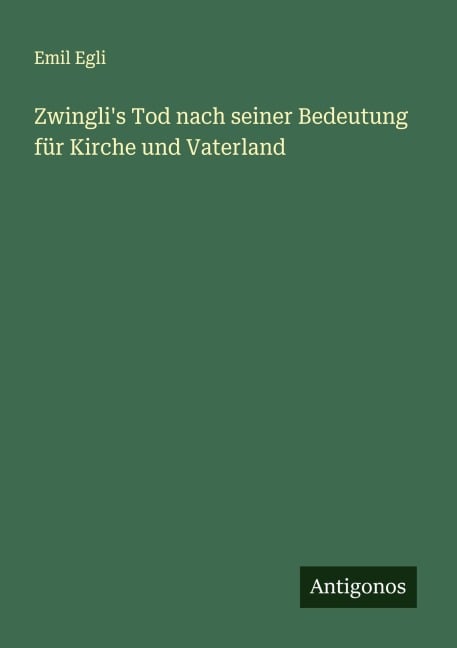 Zwingli's Tod nach seiner Bedeutung für Kirche und Vaterland - Emil Egli