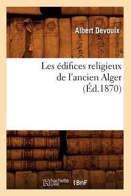 Les Édifices Religieux de l'Ancien Alger (Éd.1870) - Albert Devoulx