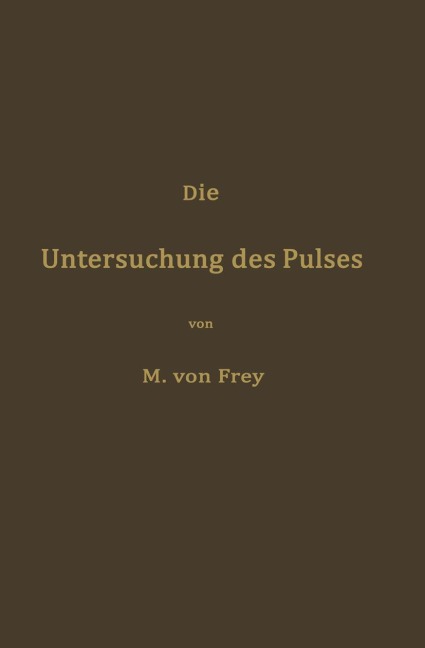 Die Untersuchung des Pulses und ihre Ergebnisse in gesunden und kranken Zuständen - Max Von Frey
