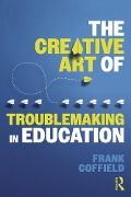 Cover-Bild zum Titel 'The Creative Art of Troublemaking in Education' von 'Frank Coffield'