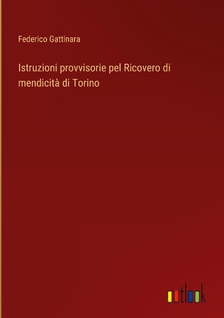 Istruzioni provvisorie pel Ricovero di mendicità di Torino - Federico Gattinara