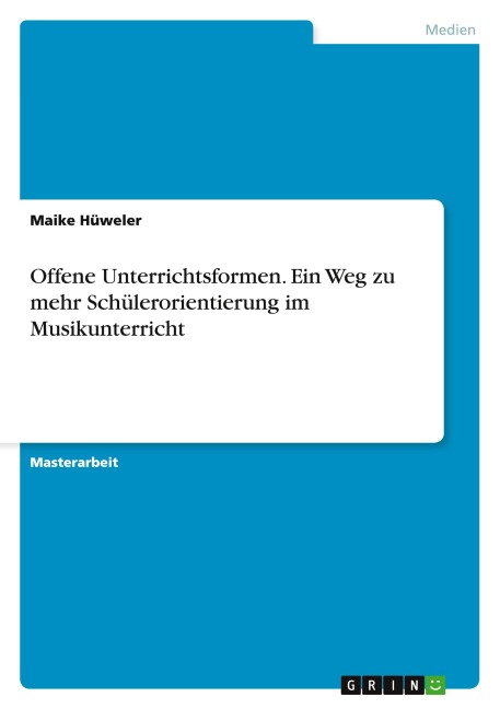 Offene Unterrichtsformen. Ein Weg zu mehr Schülerorientierung im Musikunterricht - Maike Hüweler