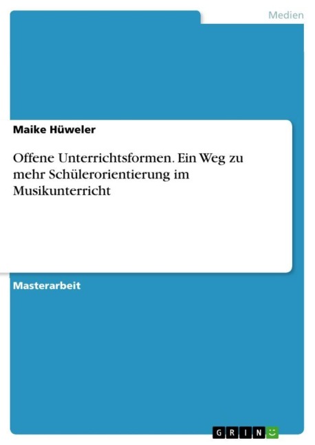 Offene Unterrichtsformen. Ein Weg zu mehr Schülerorientierung im Musikunterricht - Maike Hüweler