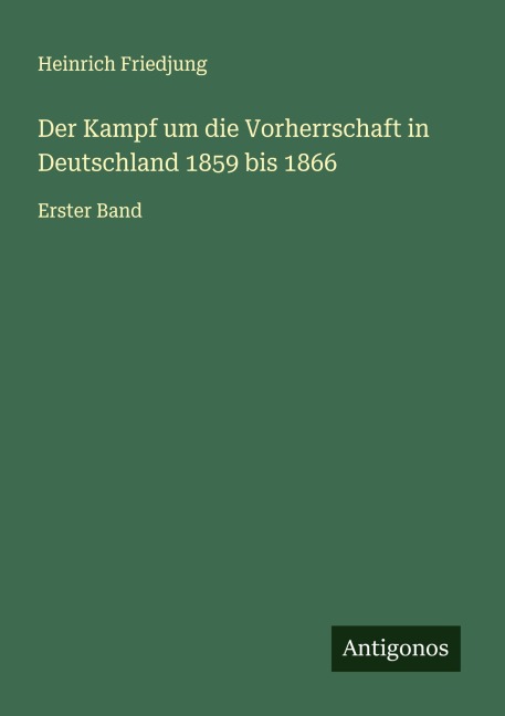 Der Kampf um die Vorherrschaft in Deutschland 1859 bis 1866 - Heinrich Friedjung