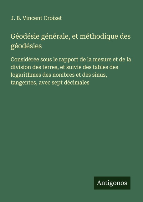 Géodésie générale, et méthodique des géodésies - J. B. Vincent Croizet