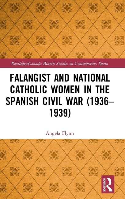Falangist and National Catholic Women in the Spanish Civil War (1936-1939 - Angela Flynn