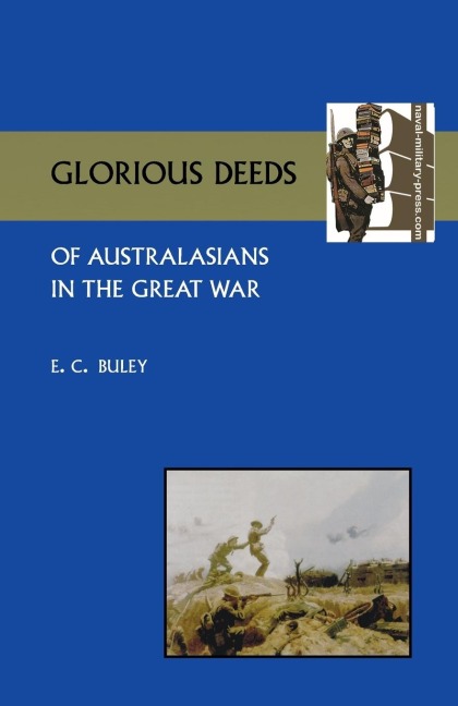 Glorious Deeds of Australasians in the Great War - E. C. Buley
