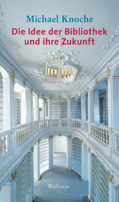 Die Idee der Bibliothek und ihre Zukunft - Michael Knoche