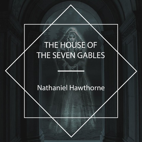 The House of the Seven Gables - Nathaniel Hawthorne