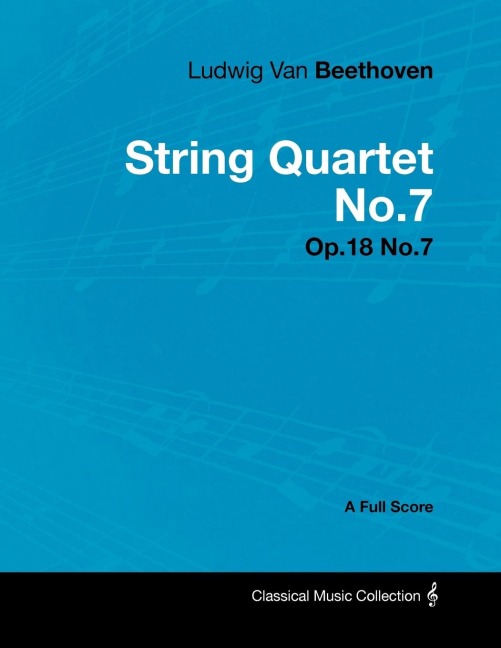 Ludwig Van Beethoven - String Quartet No.7 - Op.18 No.7 - A Full Score - Ludwig van Beethoven