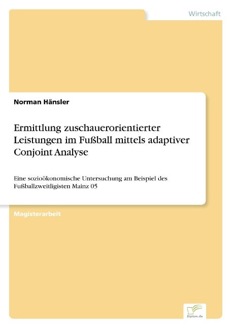 Ermittlung zuschauerorientierter Leistungen im Fußball mittels adaptiver Conjoint Analyse - Norman Hänsler