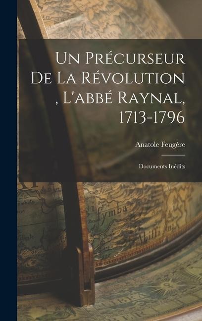 Un précurseur de la révolution, l'abbé Raynal, 1713-1796 - Anatole Feugère