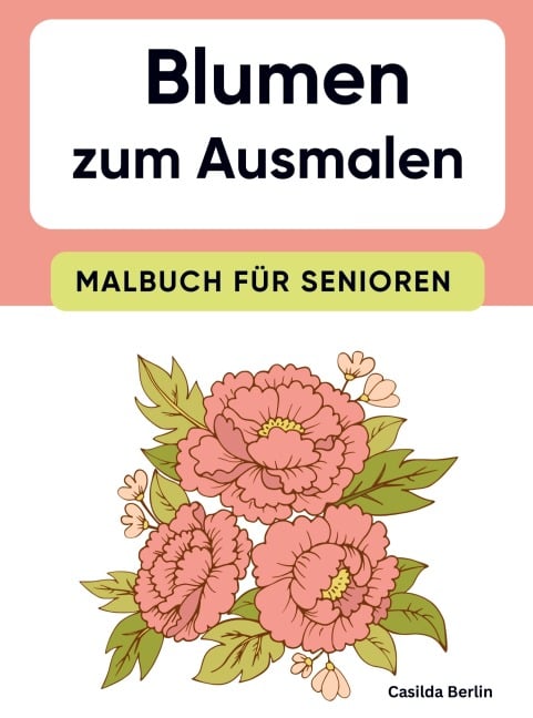 Blumen zum Ausmalen - Malbuch für Senioren - Casilda Berlin
