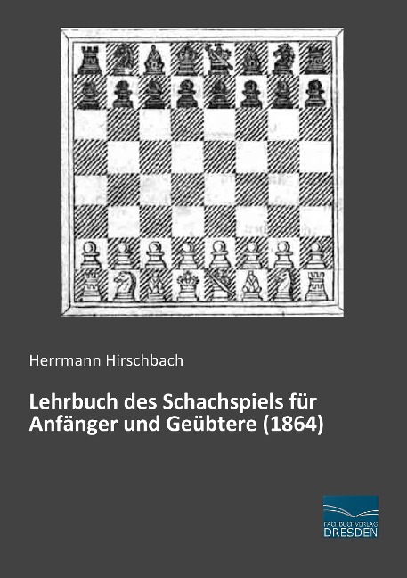 Lehrbuch des Schachspiels für Anfänger und Geübtere (1864) - Herrmann Hirschbach