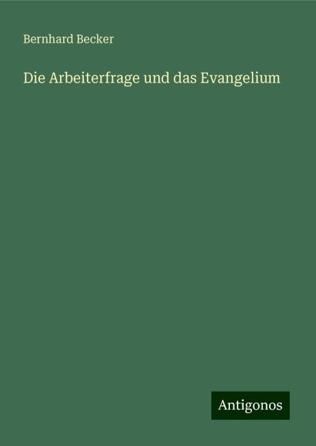 Die Arbeiterfrage und das Evangelium - Bernhard Becker