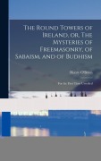 Cover-Bild zum Titel 'The Round Towers of Ireland, or, The Mysteries of Freemasonry, of Sabaism, and of Budhism' von ''