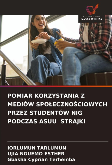 POMIAR KORZYSTANIA Z MEDIÓW SPO¿ECZNO¿CIOWYCH PRZEZ STUDENTÓW NIG PODCZAS ASUU STRAJKI - Iorlumun Tarlumun, Ujia Nguemo Esther, Gbasha Cyprian Terhemba