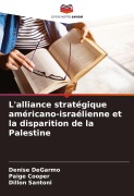 Cover-Bild zum Titel 'L'alliance stratégique américano-israélienne et la disparition de la Palestine' von 'Denise Degarmo, Paige Cooper, Dillon Santoni'