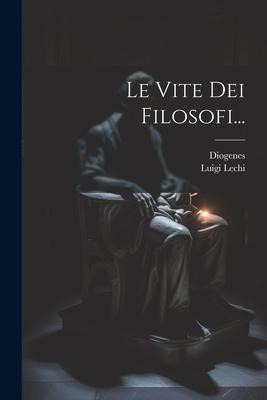 Le Vite Dei Filosofi... - Diogenes (Laertius), Luigi Lechi