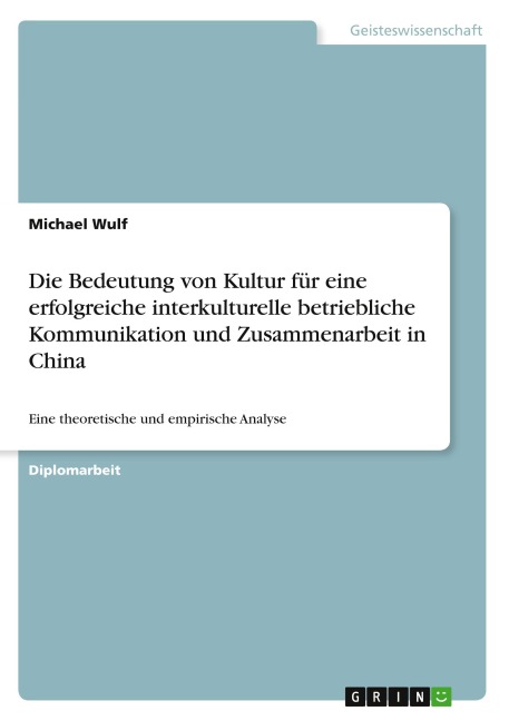 Die Bedeutung von Kultur für eine erfolgreiche interkulturelle betriebliche Kommunikation und Zusammenarbeit in China - Michael Wulf