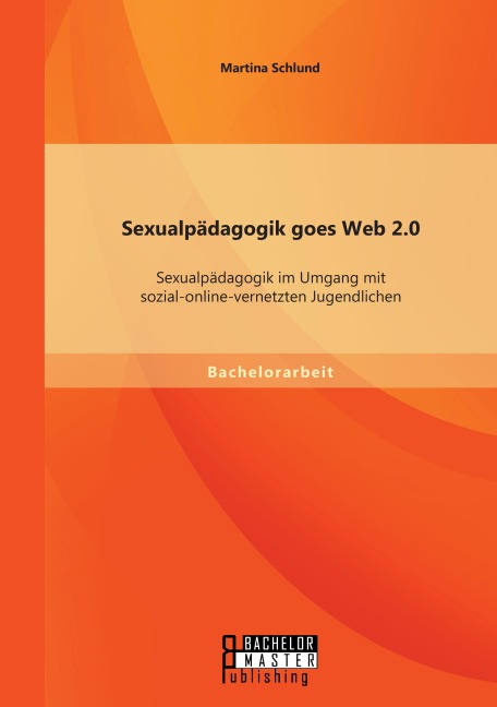 Sexualpädagogik goes Web 2.0: Sexualpädagogik im Umgang mit sozial-online-vernetzten Jugendlichen - Martina Schlund