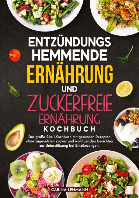 Entzündungshemmende Ernährung und Zuckerfreie Ernährung Kochbuch - Carina Lehmann
