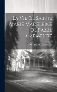 Cover-Bild zum Titel 'La Vie De Sainte Marie Madeleine De Pazzi, Carmélite' von 'Grégoire de Saint-Martin'