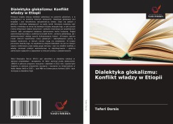 Cover-Bild zum Titel 'Dialektyka glokalizmu: Konflikt w¿adzy w Etiopii' von 'Teferi Dorsis'