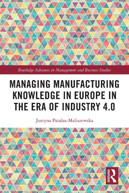 Managing Manufacturing Knowledge in Europe in the Era of Industry 4.0 - Justyna Patalas-Maliszewska