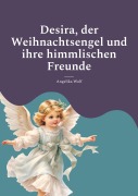 Cover-Bild zum Titel 'Desira, der Weihnachtsengel und ihre himmlischen Freunde' von 'Angelika Wolf'