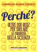 Cover-Bild zum Titel 'Perché? Oltre 100 quiz per svelare le curiosità della scienza' von 'Maurizio Maria Fossati'