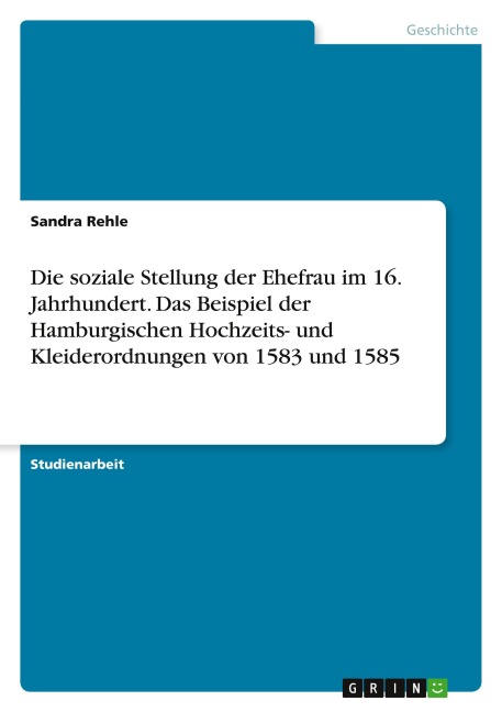 Die soziale Stellung der Ehefrau im 16. Jahrhundert. Das Beispiel der Hamburgischen Hochzeits- und Kleiderordnungen von 1583 und 1585 - Sandra Rehle