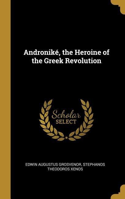 Androniké, the Heroine of the Greek Revolution - Edwin Augustus Grosvenor, Stephanos Theodoros Xenos