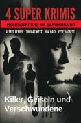 Cover-Bild zum Titel '4 Top Krimis: Killer, Geiseln und Verschwundene' von 'Alfred Bekker, Thomas West, Pete Hackett, W. A. Hary'